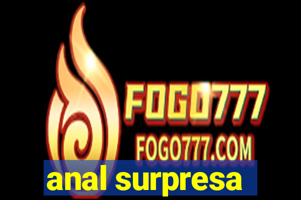 anal surpresa